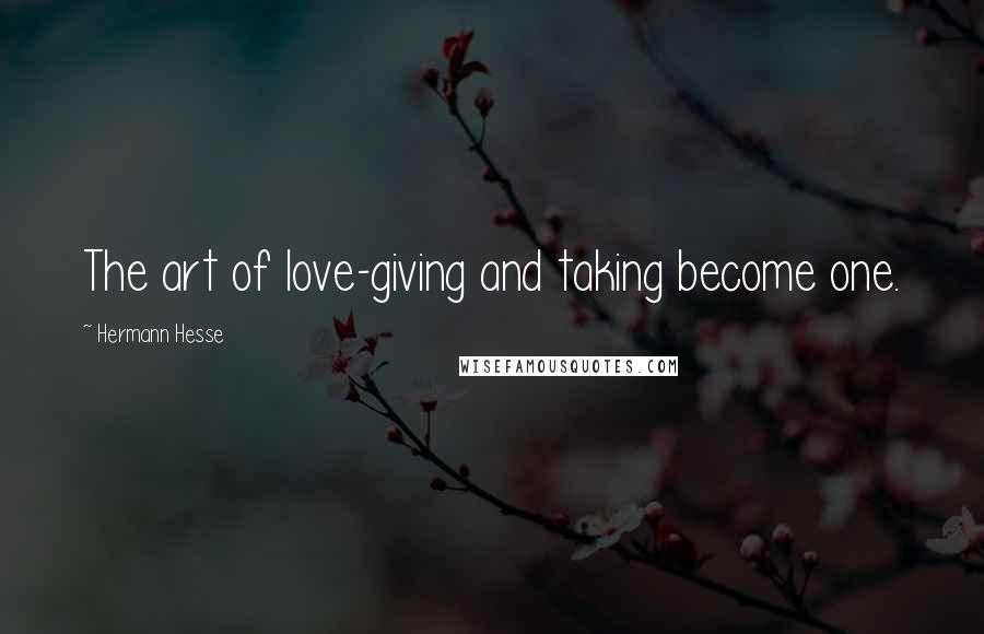 Hermann Hesse Quotes: The art of love-giving and taking become one.