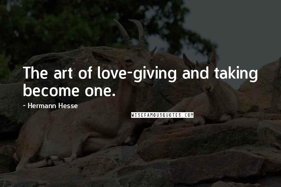 Hermann Hesse Quotes: The art of love-giving and taking become one.