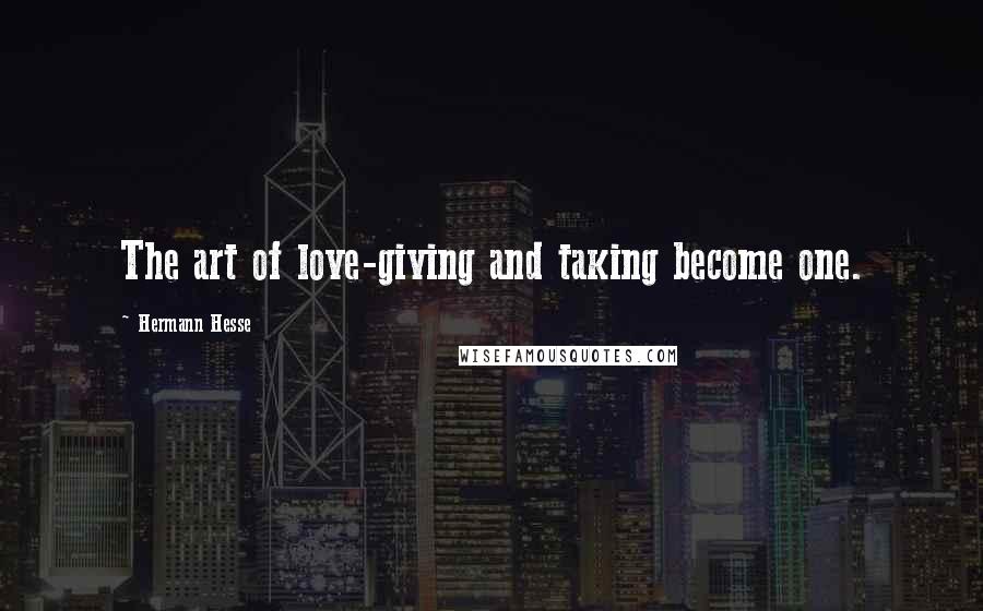 Hermann Hesse Quotes: The art of love-giving and taking become one.