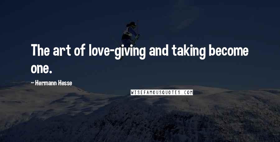 Hermann Hesse Quotes: The art of love-giving and taking become one.