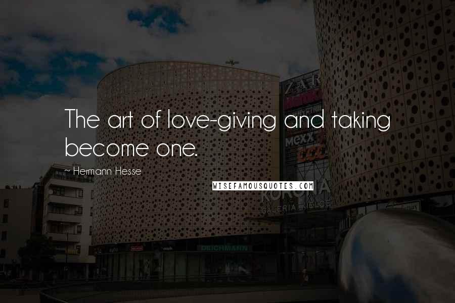 Hermann Hesse Quotes: The art of love-giving and taking become one.