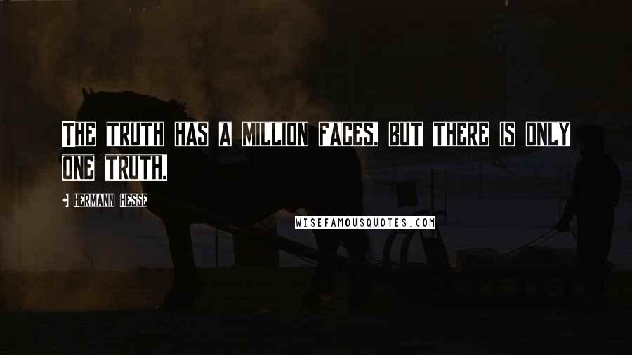 Hermann Hesse Quotes: The truth has a million faces, but there is only one truth.