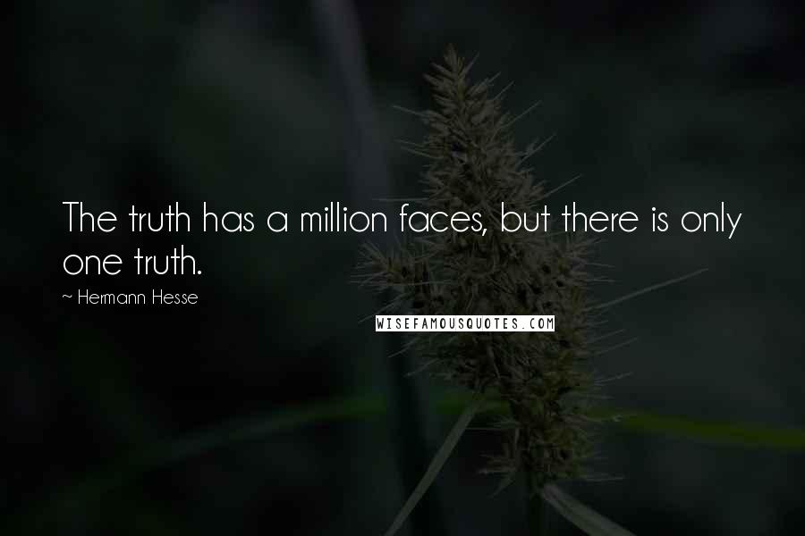 Hermann Hesse Quotes: The truth has a million faces, but there is only one truth.