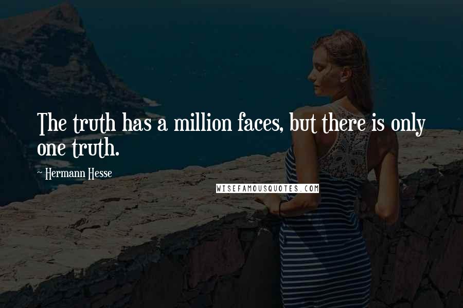 Hermann Hesse Quotes: The truth has a million faces, but there is only one truth.