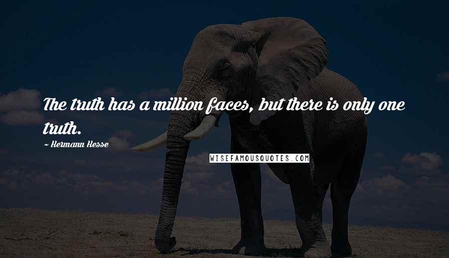 Hermann Hesse Quotes: The truth has a million faces, but there is only one truth.