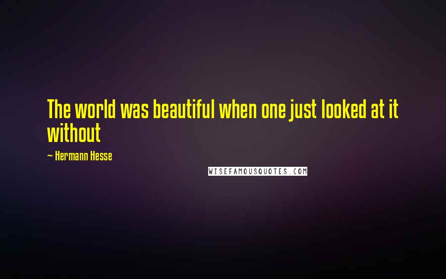 Hermann Hesse Quotes: The world was beautiful when one just looked at it without