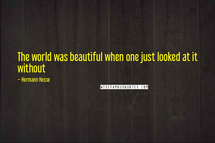 Hermann Hesse Quotes: The world was beautiful when one just looked at it without