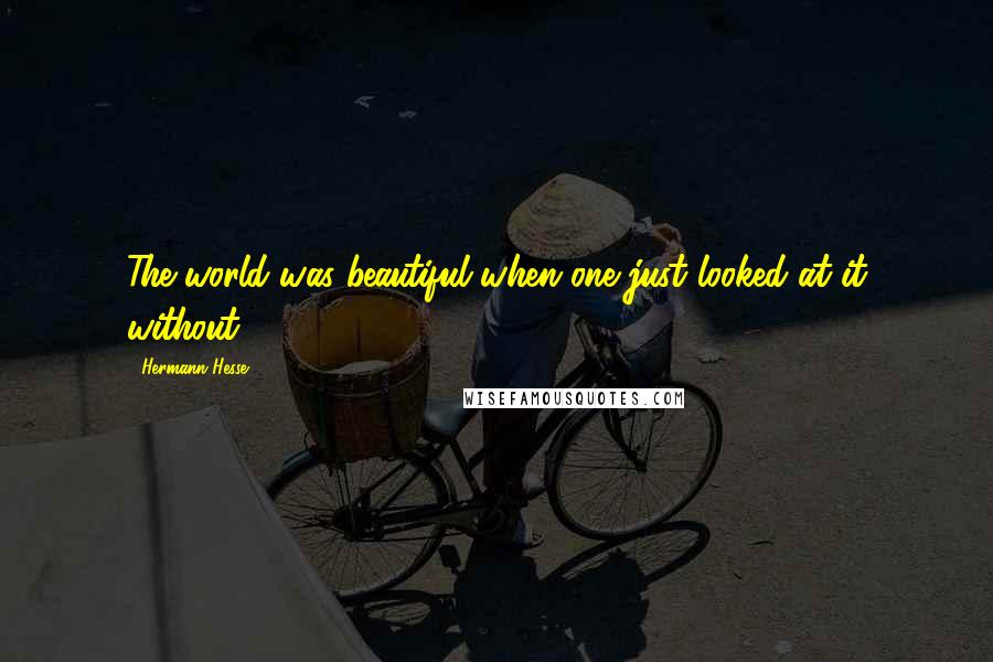 Hermann Hesse Quotes: The world was beautiful when one just looked at it without