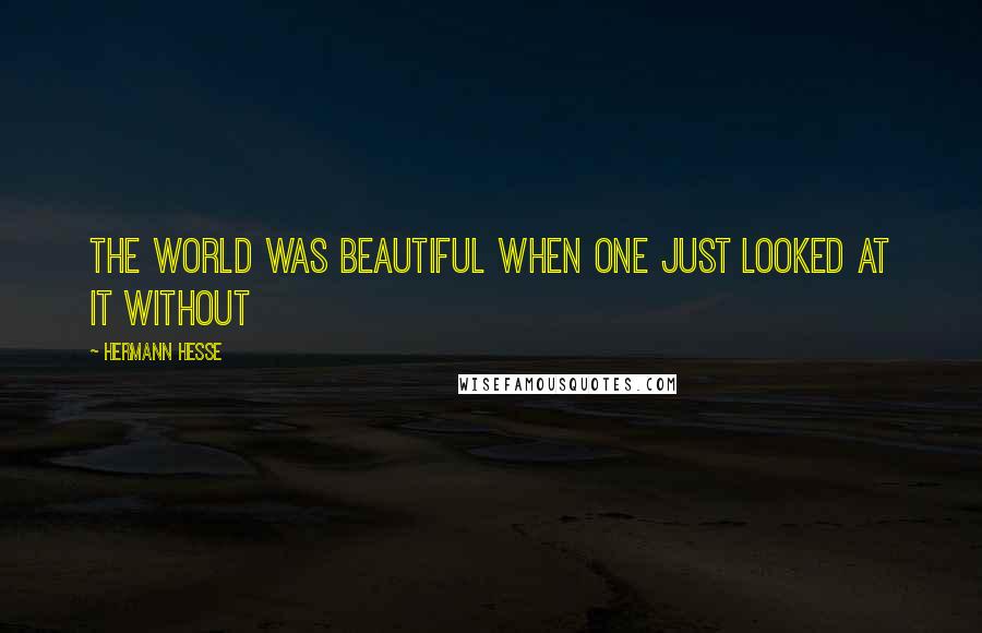 Hermann Hesse Quotes: The world was beautiful when one just looked at it without