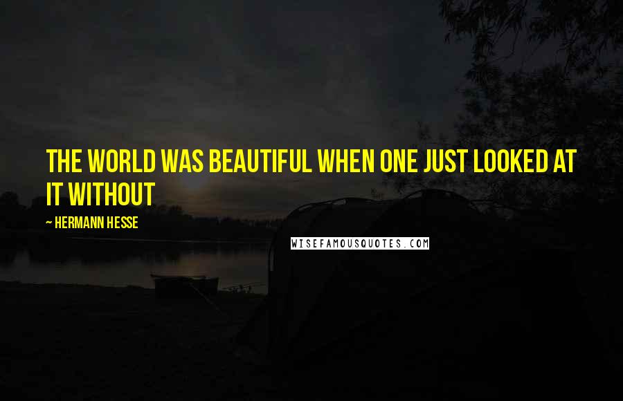 Hermann Hesse Quotes: The world was beautiful when one just looked at it without