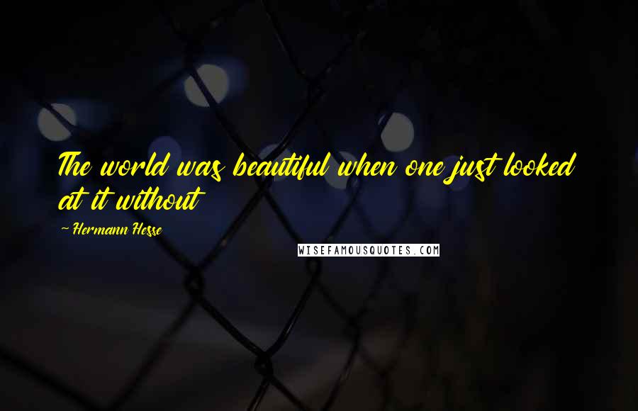 Hermann Hesse Quotes: The world was beautiful when one just looked at it without