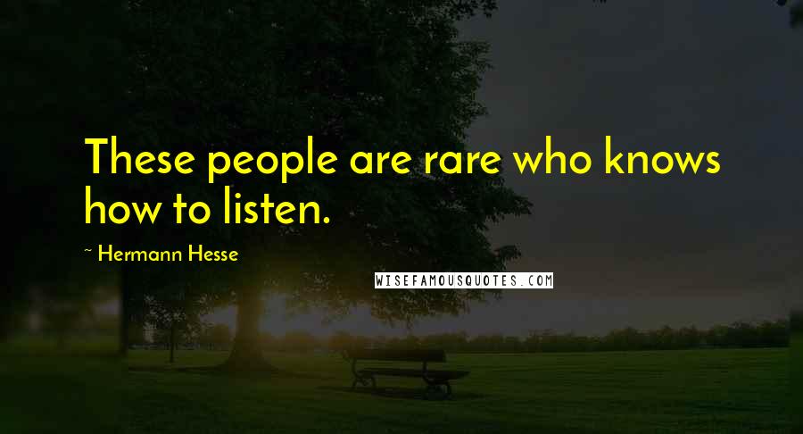 Hermann Hesse Quotes: These people are rare who knows how to listen.