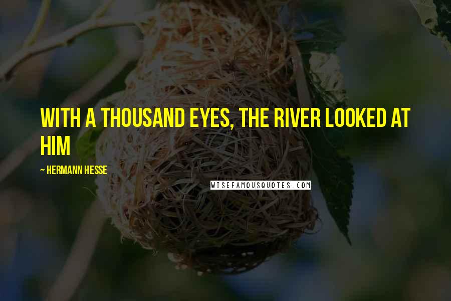 Hermann Hesse Quotes: With a thousand eyes, the river looked at him