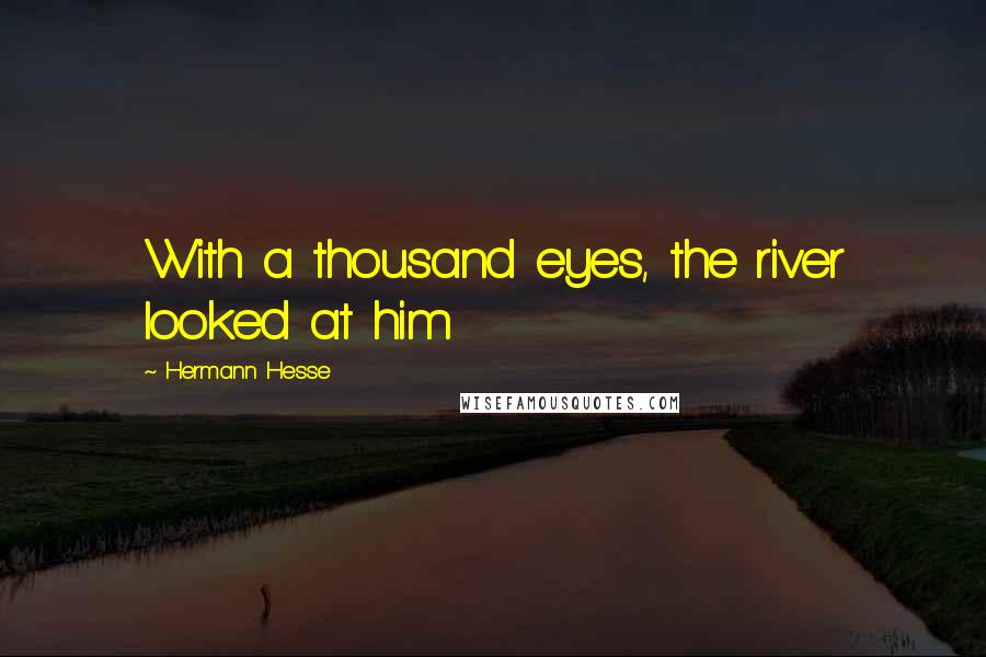 Hermann Hesse Quotes: With a thousand eyes, the river looked at him