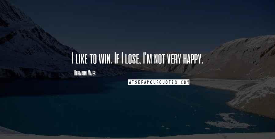 Hermann Maier Quotes: I like to win. If I lose, I'm not very happy.