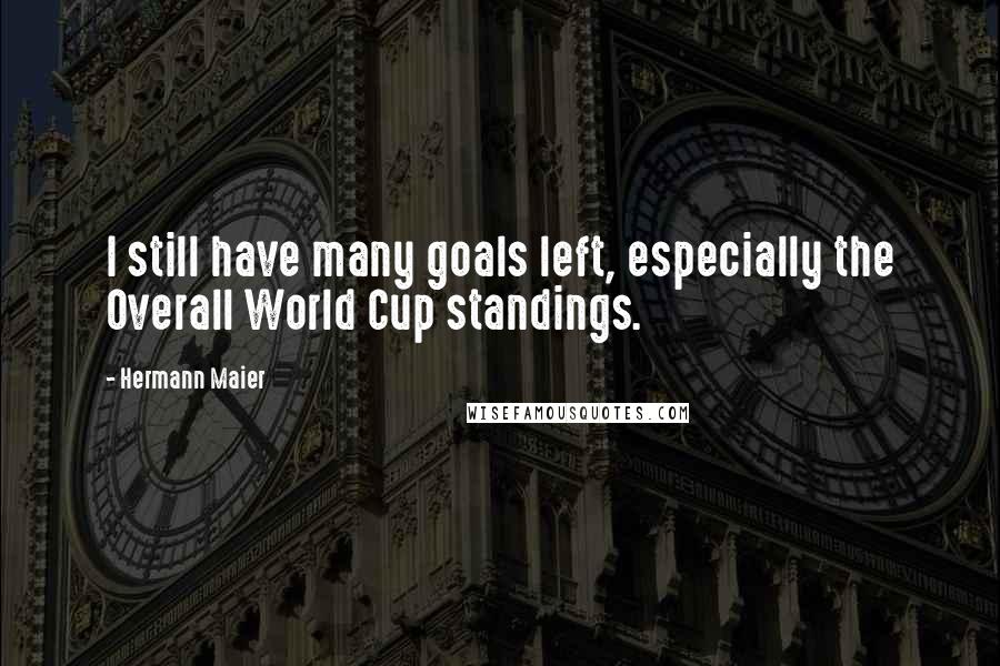 Hermann Maier Quotes: I still have many goals left, especially the Overall World Cup standings.