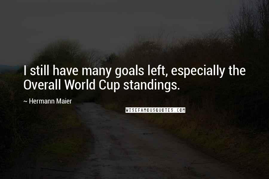 Hermann Maier Quotes: I still have many goals left, especially the Overall World Cup standings.