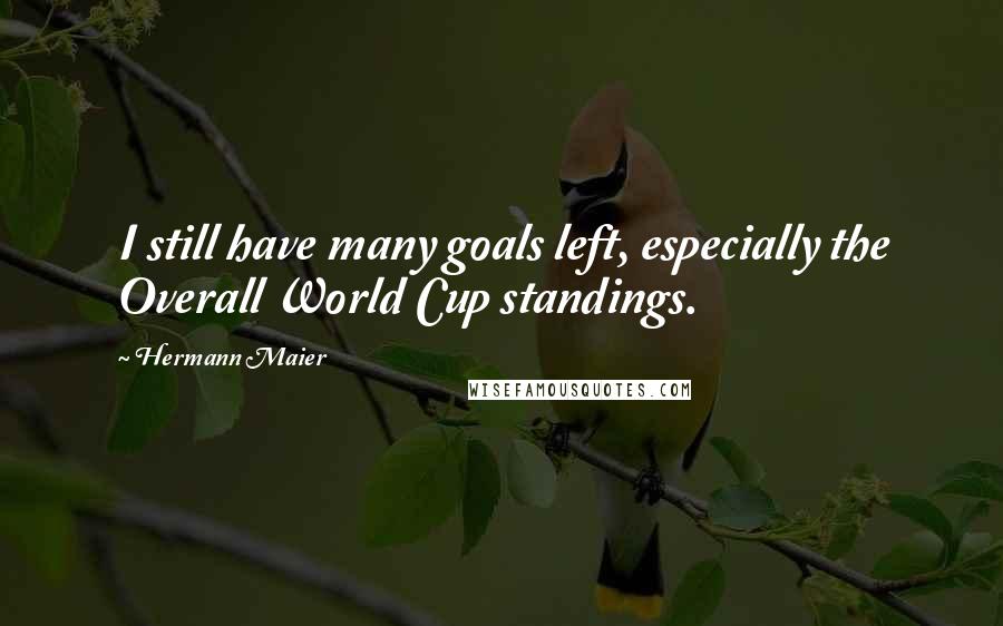 Hermann Maier Quotes: I still have many goals left, especially the Overall World Cup standings.