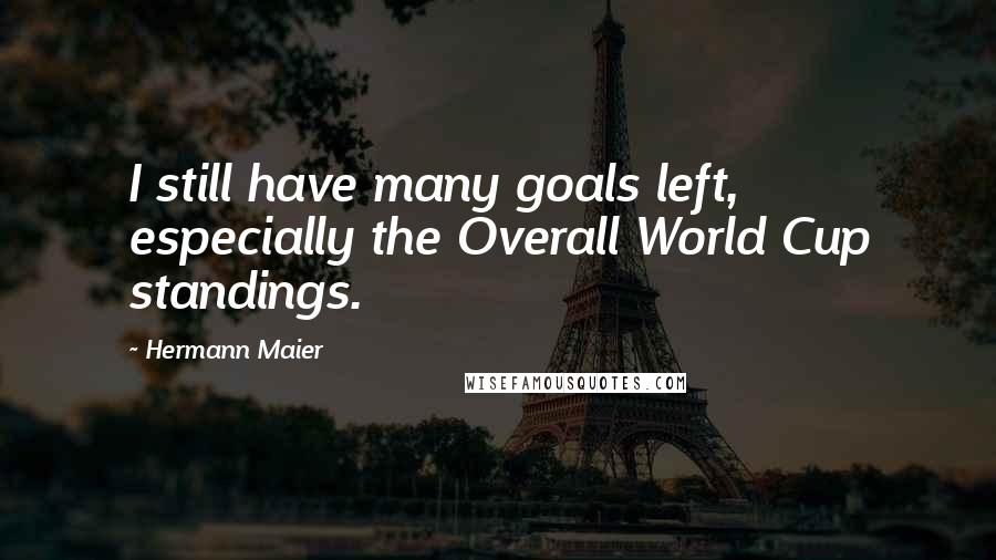 Hermann Maier Quotes: I still have many goals left, especially the Overall World Cup standings.