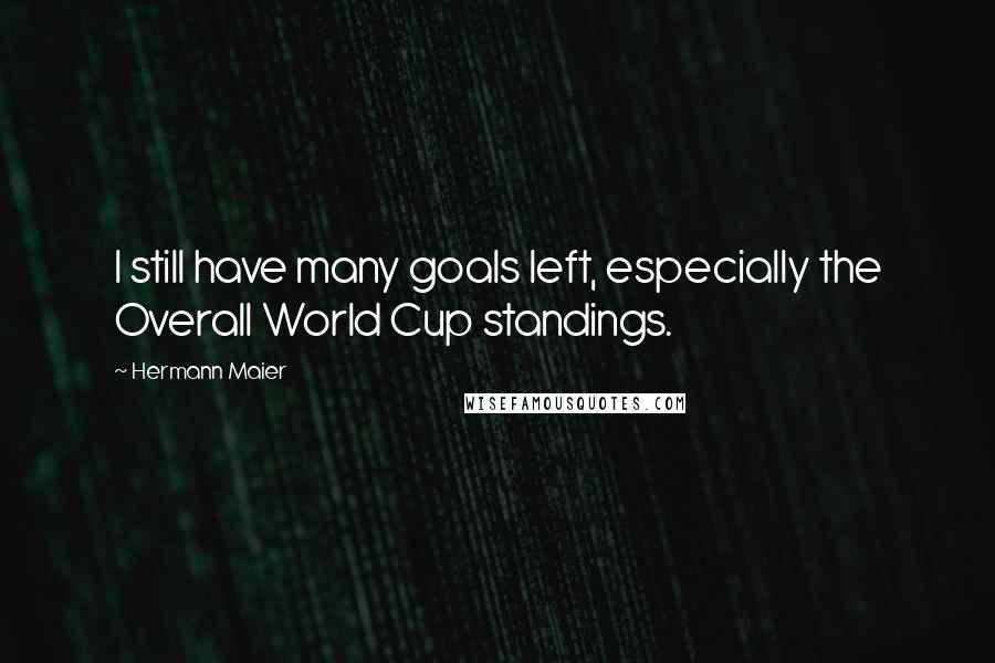 Hermann Maier Quotes: I still have many goals left, especially the Overall World Cup standings.