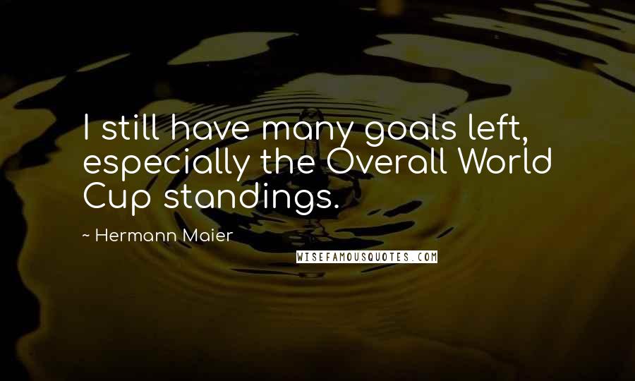 Hermann Maier Quotes: I still have many goals left, especially the Overall World Cup standings.