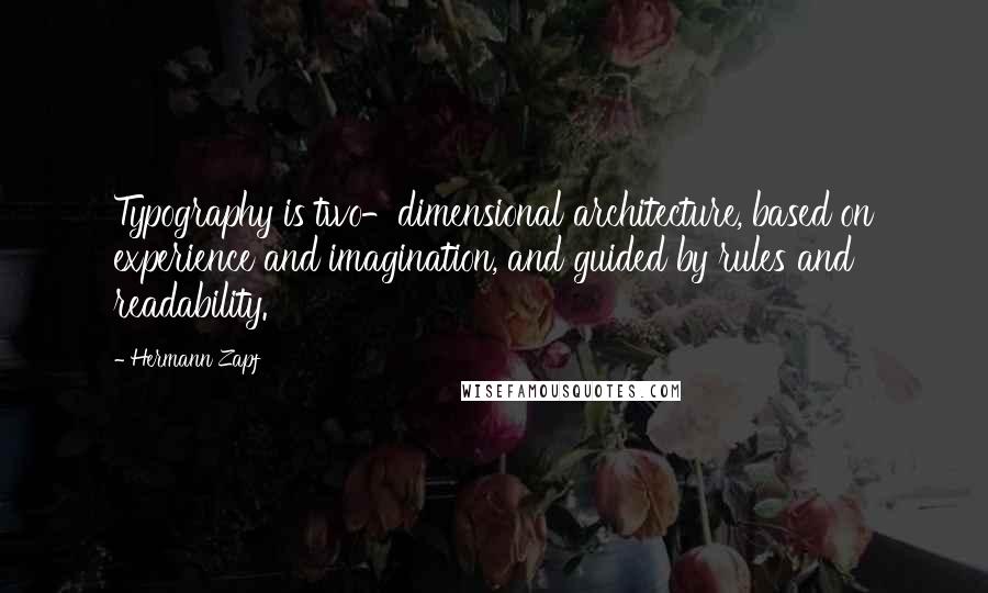 Hermann Zapf Quotes: Typography is two-dimensional architecture, based on experience and imagination, and guided by rules and readability.