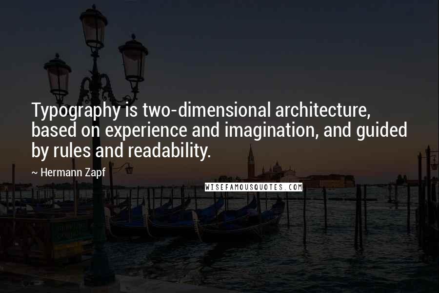 Hermann Zapf Quotes: Typography is two-dimensional architecture, based on experience and imagination, and guided by rules and readability.