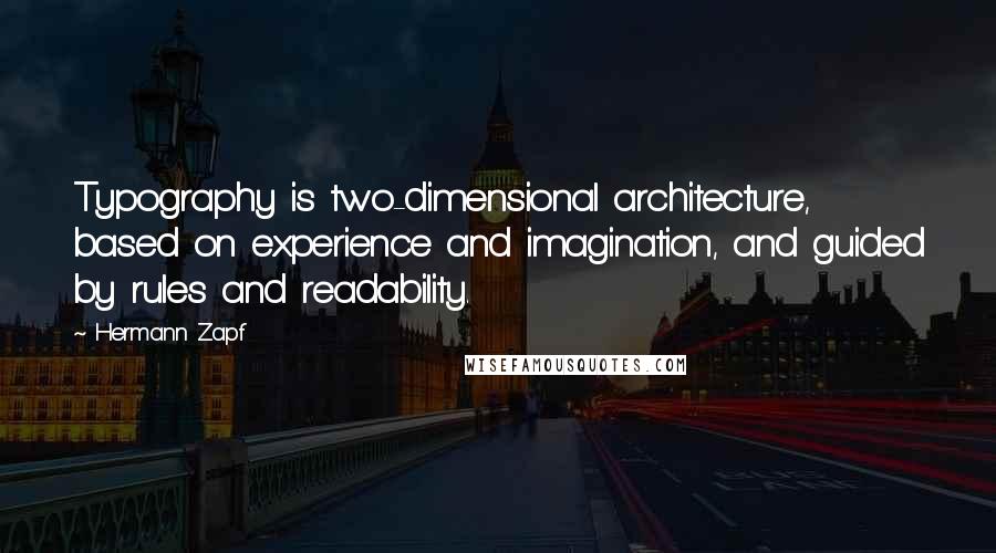 Hermann Zapf Quotes: Typography is two-dimensional architecture, based on experience and imagination, and guided by rules and readability.