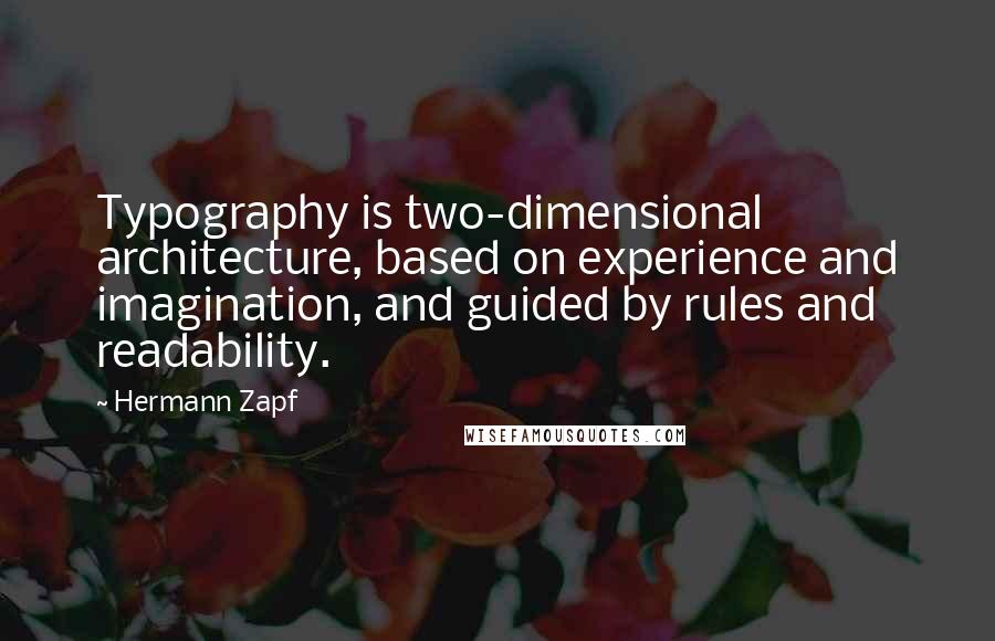 Hermann Zapf Quotes: Typography is two-dimensional architecture, based on experience and imagination, and guided by rules and readability.