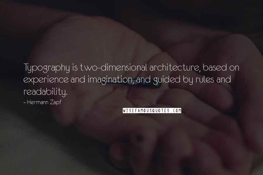 Hermann Zapf Quotes: Typography is two-dimensional architecture, based on experience and imagination, and guided by rules and readability.