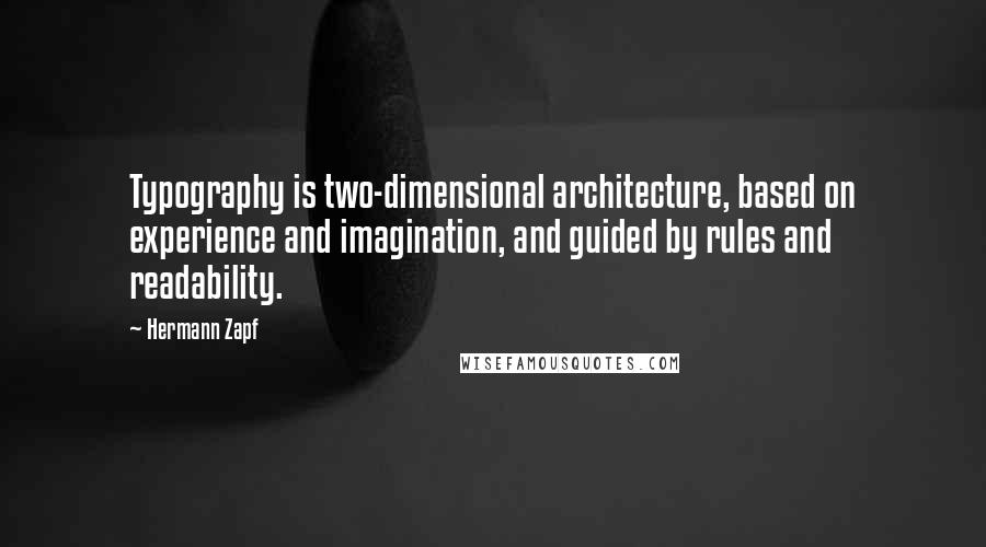 Hermann Zapf Quotes: Typography is two-dimensional architecture, based on experience and imagination, and guided by rules and readability.