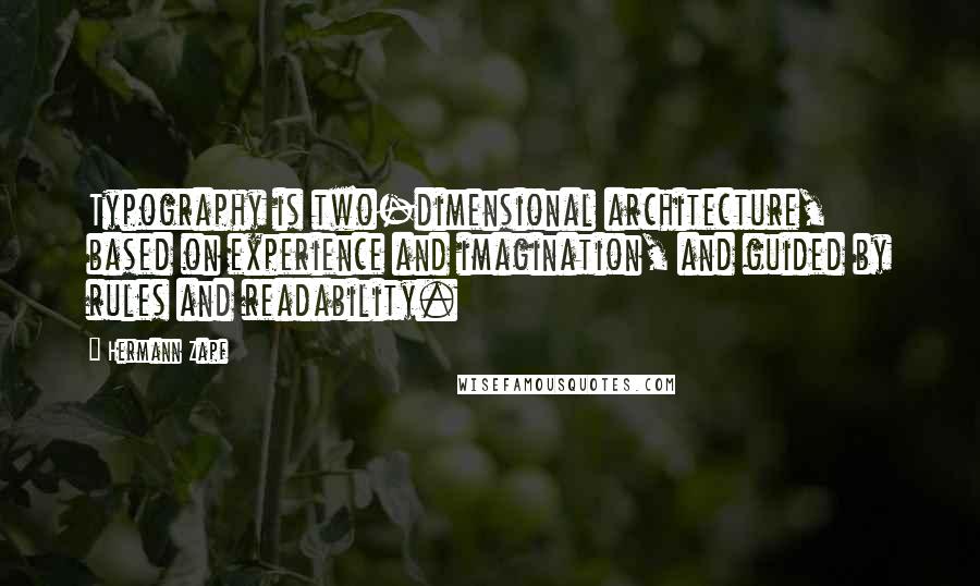 Hermann Zapf Quotes: Typography is two-dimensional architecture, based on experience and imagination, and guided by rules and readability.