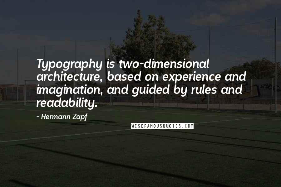 Hermann Zapf Quotes: Typography is two-dimensional architecture, based on experience and imagination, and guided by rules and readability.