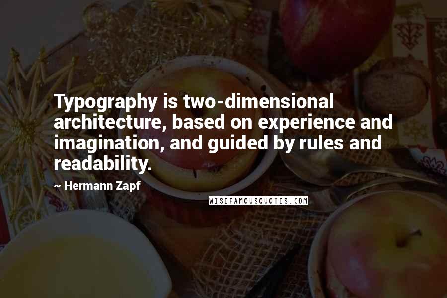 Hermann Zapf Quotes: Typography is two-dimensional architecture, based on experience and imagination, and guided by rules and readability.