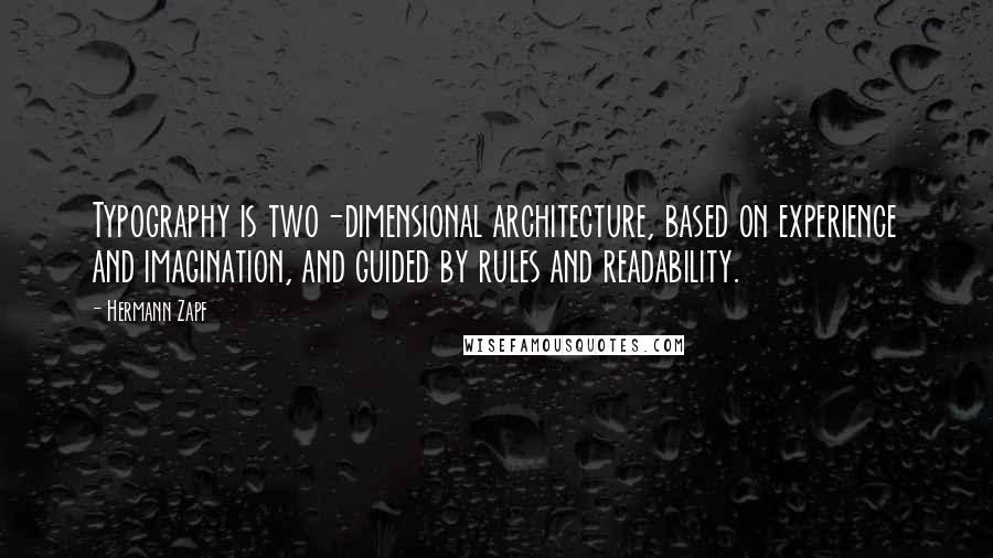 Hermann Zapf Quotes: Typography is two-dimensional architecture, based on experience and imagination, and guided by rules and readability.