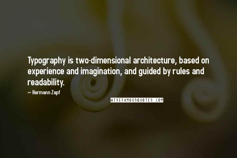 Hermann Zapf Quotes: Typography is two-dimensional architecture, based on experience and imagination, and guided by rules and readability.