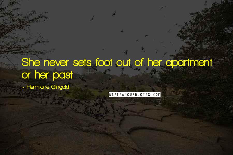 Hermione Gingold Quotes: She never sets foot out of her apartment or her past.