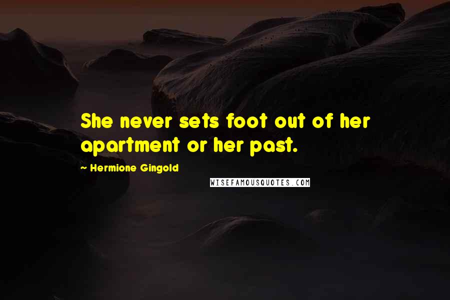 Hermione Gingold Quotes: She never sets foot out of her apartment or her past.