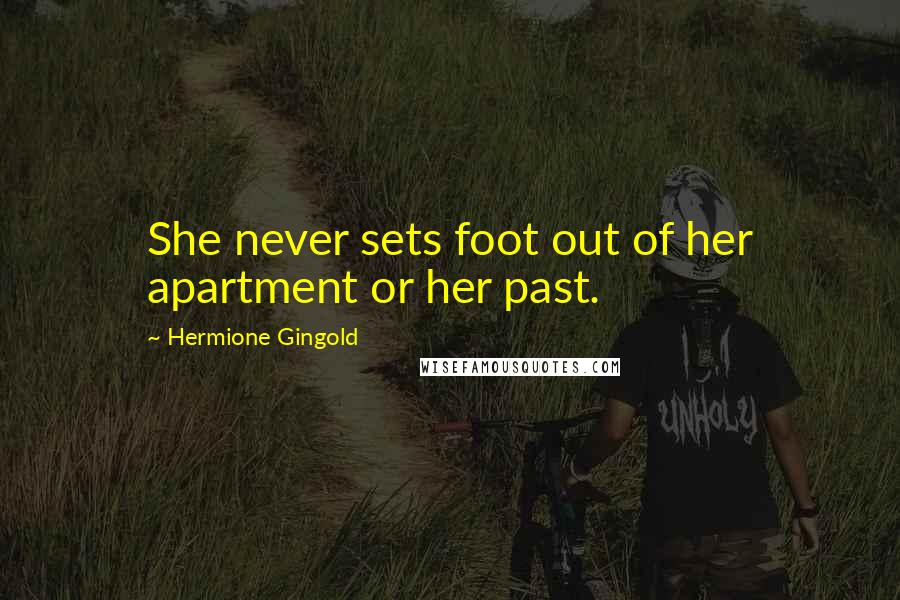 Hermione Gingold Quotes: She never sets foot out of her apartment or her past.