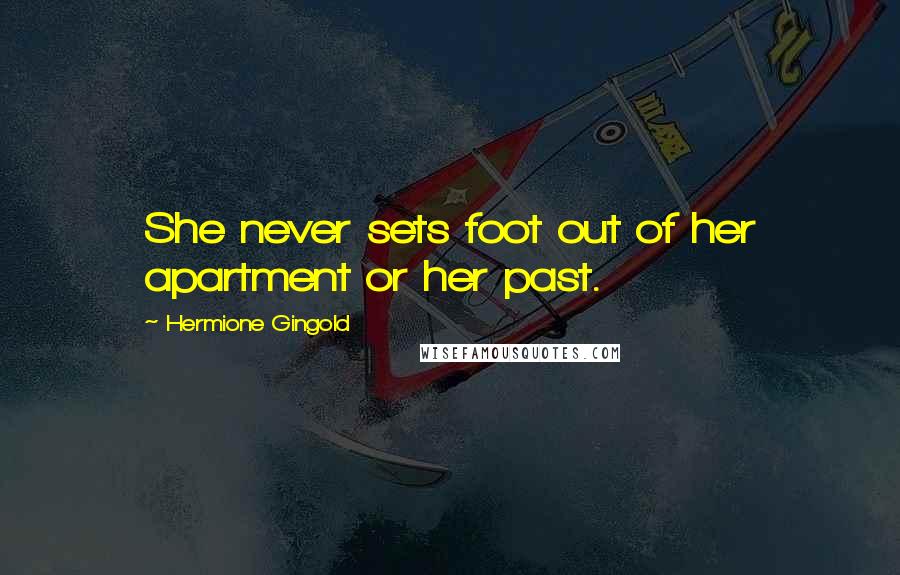 Hermione Gingold Quotes: She never sets foot out of her apartment or her past.