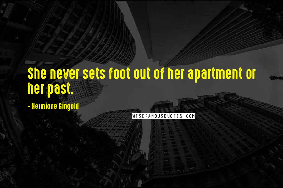 Hermione Gingold Quotes: She never sets foot out of her apartment or her past.