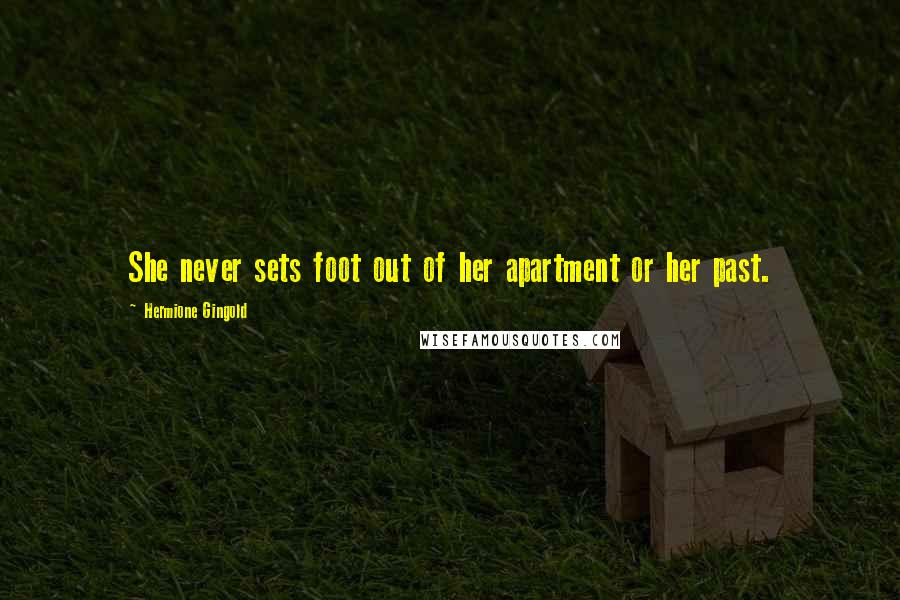 Hermione Gingold Quotes: She never sets foot out of her apartment or her past.