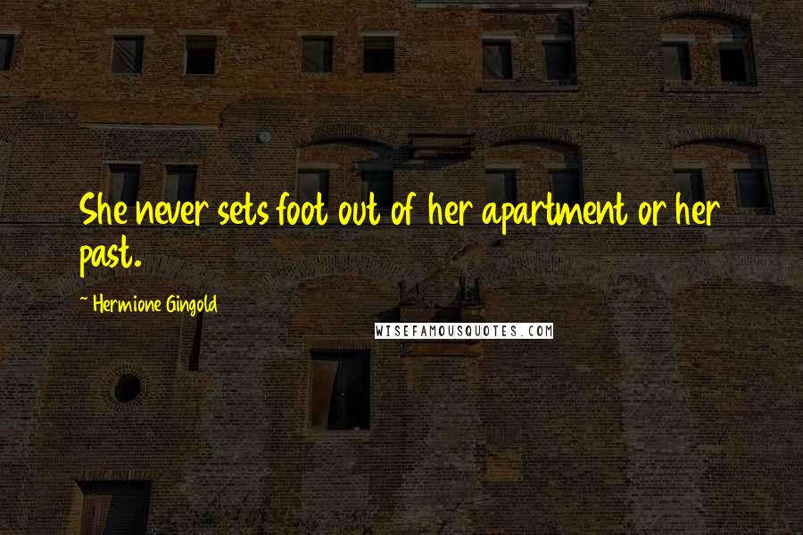 Hermione Gingold Quotes: She never sets foot out of her apartment or her past.