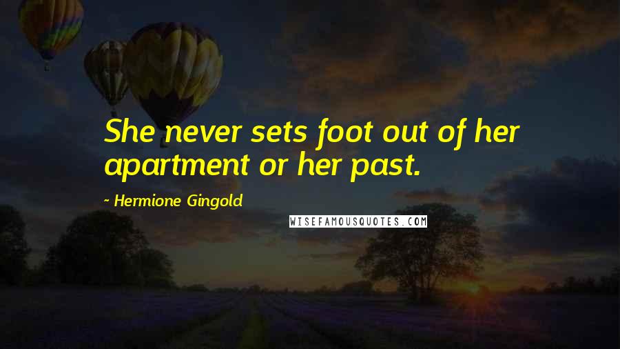 Hermione Gingold Quotes: She never sets foot out of her apartment or her past.