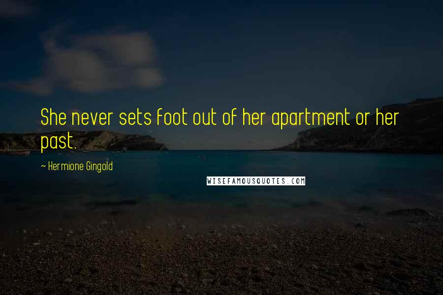 Hermione Gingold Quotes: She never sets foot out of her apartment or her past.