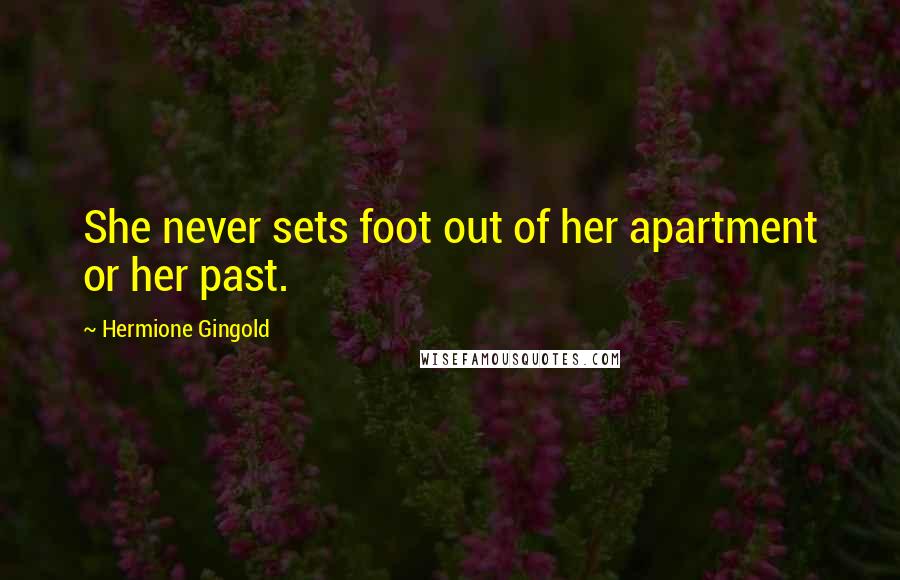 Hermione Gingold Quotes: She never sets foot out of her apartment or her past.