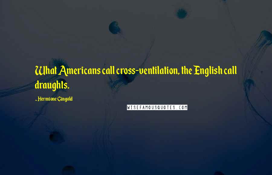 Hermione Gingold Quotes: What Americans call cross-ventilation, the English call draughts.