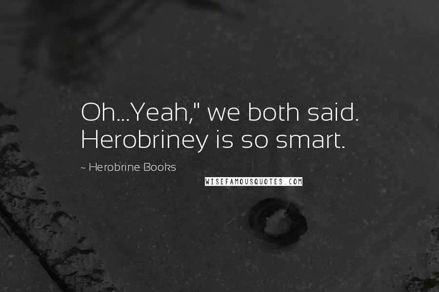 Herobrine Books Quotes: Oh...Yeah," we both said. Herobriney is so smart.