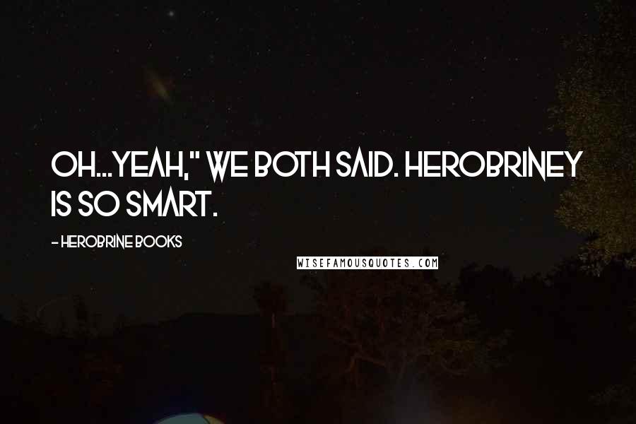 Herobrine Books Quotes: Oh...Yeah," we both said. Herobriney is so smart.