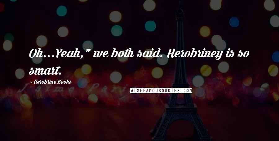 Herobrine Books Quotes: Oh...Yeah," we both said. Herobriney is so smart.